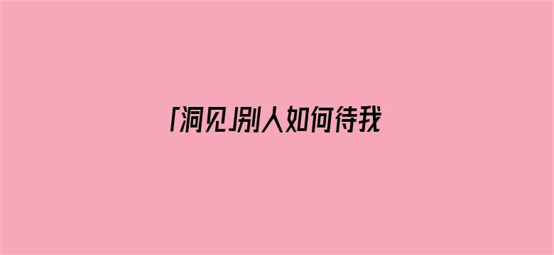 「洞见」别人如何待我是因果，我如何待人是修行